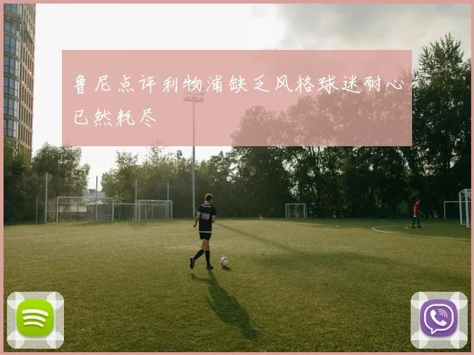 鲁尼点评利物浦缺乏风格球迷耐心已然耗尽